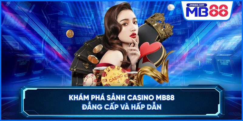 Khám phá sảnh Casino MB88 đẳng cấp và hấp dẫn