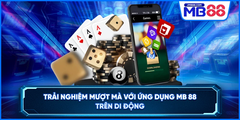 Trải nghiệm mượt mà với ứng dụng MB 88 trên di động