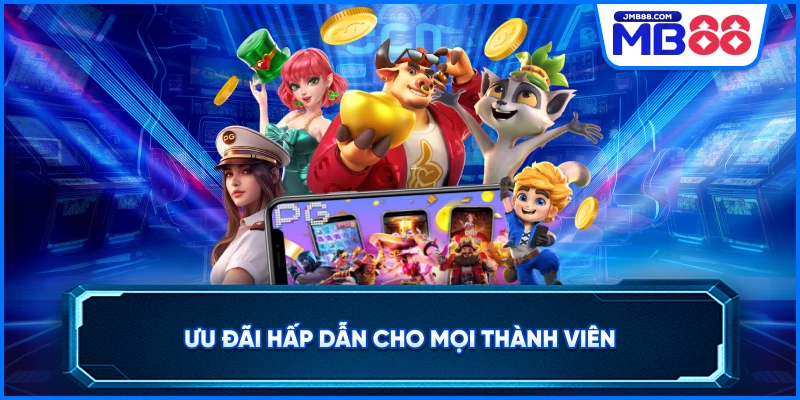 Ưu đãi hấp dẫn cho mọi thành viên